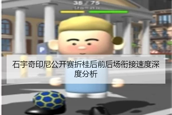 石宇奇印尼公开赛折桂后前后场衔接速度深度分析（6686sports）